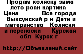 Продам коляску зима-лето роан картина › Цена ­ 3 000 - Все города, Выксунский р-н Дети и материнство » Коляски и переноски   . Курская обл.,Курск г.